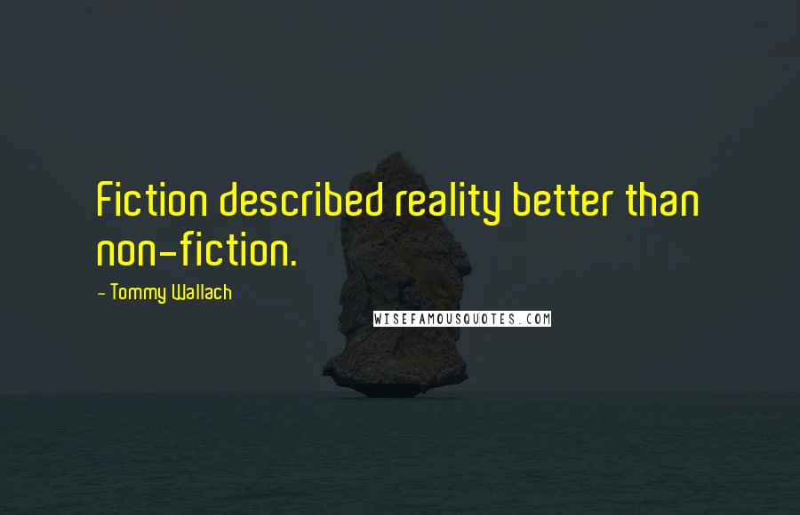 Tommy Wallach Quotes: Fiction described reality better than non-fiction.