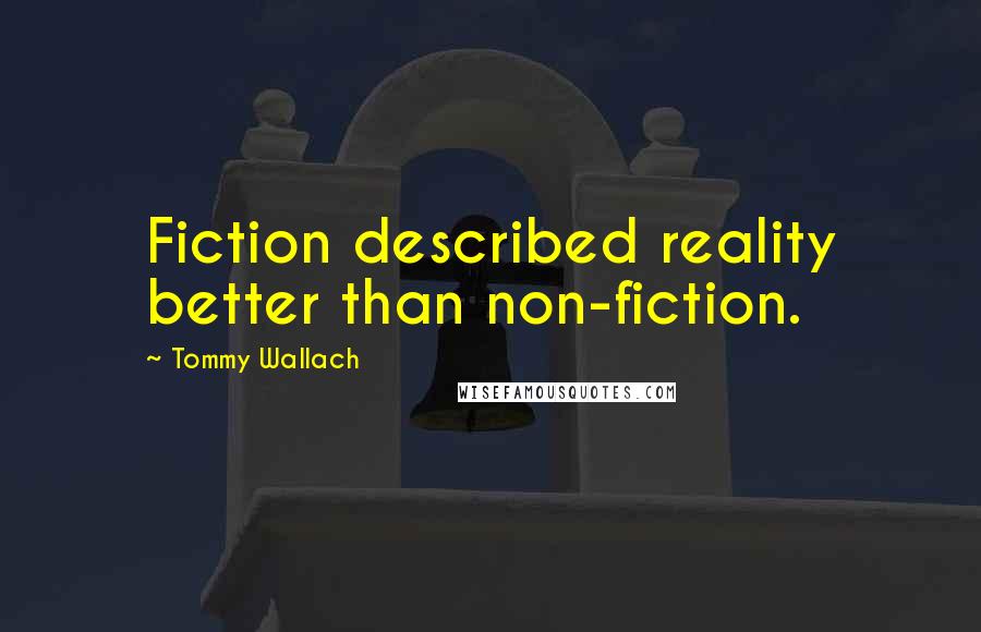 Tommy Wallach Quotes: Fiction described reality better than non-fiction.