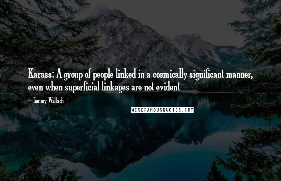 Tommy Wallach Quotes: Karass: A group of people linked in a cosmically significant manner, even when superficial linkages are not evident