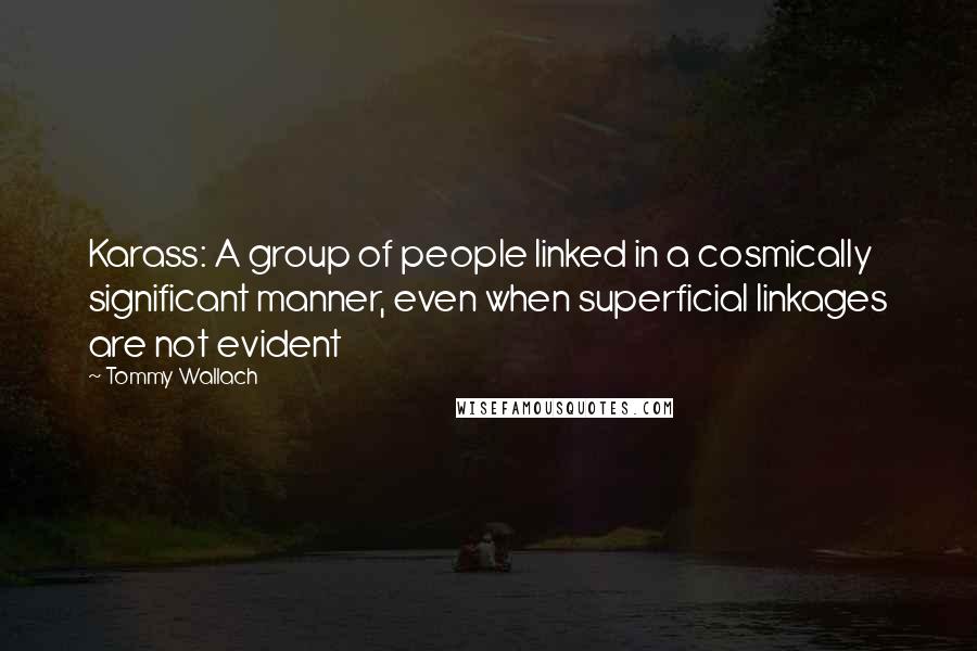 Tommy Wallach Quotes: Karass: A group of people linked in a cosmically significant manner, even when superficial linkages are not evident