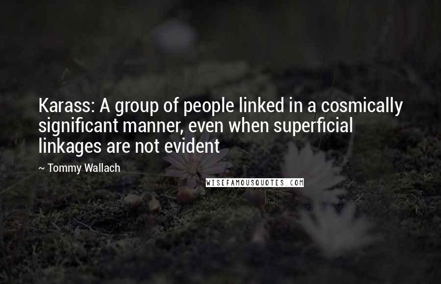 Tommy Wallach Quotes: Karass: A group of people linked in a cosmically significant manner, even when superficial linkages are not evident