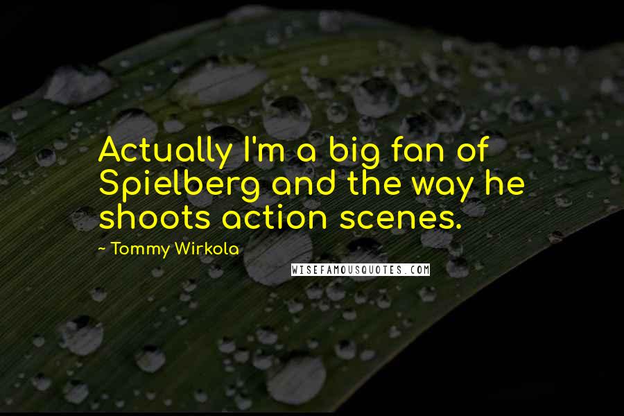 Tommy Wirkola Quotes: Actually I'm a big fan of Spielberg and the way he shoots action scenes.