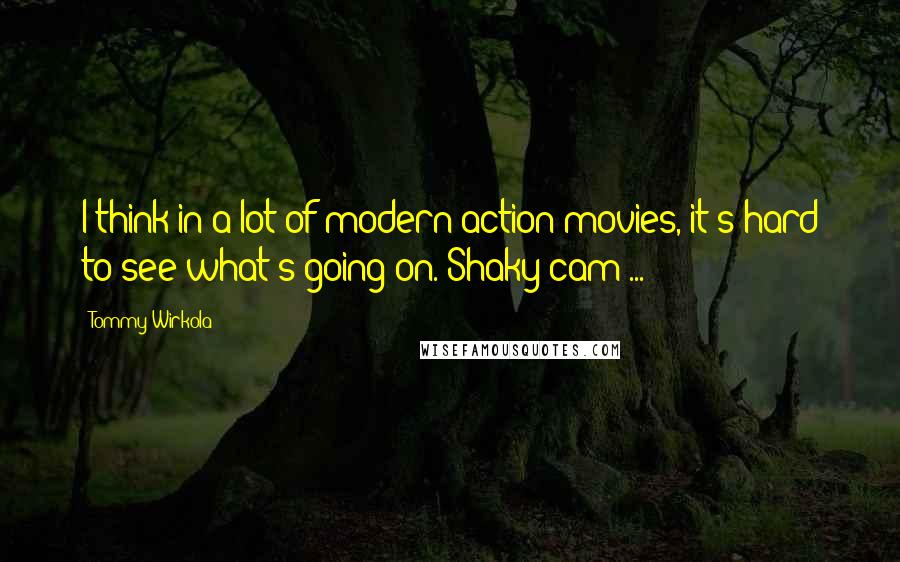 Tommy Wirkola Quotes: I think in a lot of modern action movies, it's hard to see what's going on. Shaky cam ...