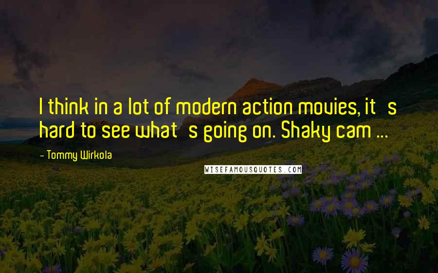 Tommy Wirkola Quotes: I think in a lot of modern action movies, it's hard to see what's going on. Shaky cam ...