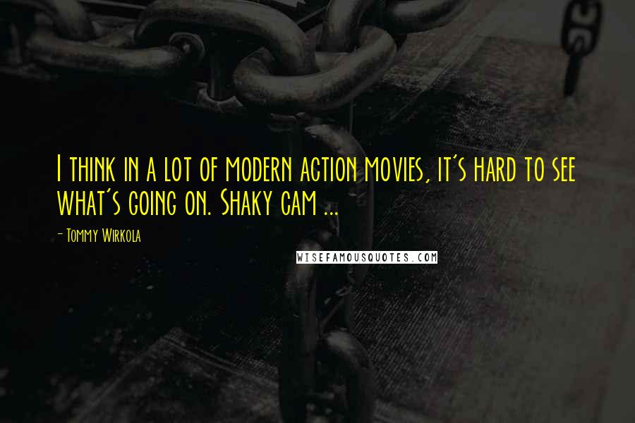 Tommy Wirkola Quotes: I think in a lot of modern action movies, it's hard to see what's going on. Shaky cam ...