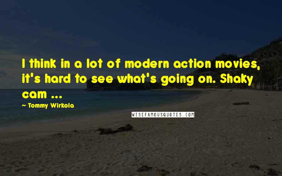 Tommy Wirkola Quotes: I think in a lot of modern action movies, it's hard to see what's going on. Shaky cam ...