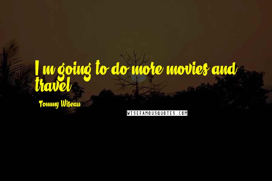 Tommy Wiseau Quotes: I'm going to do more movies and travel.