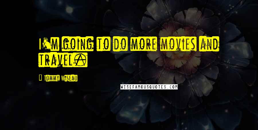 Tommy Wiseau Quotes: I'm going to do more movies and travel.