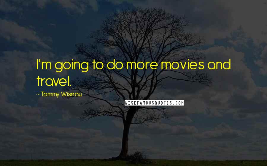 Tommy Wiseau Quotes: I'm going to do more movies and travel.