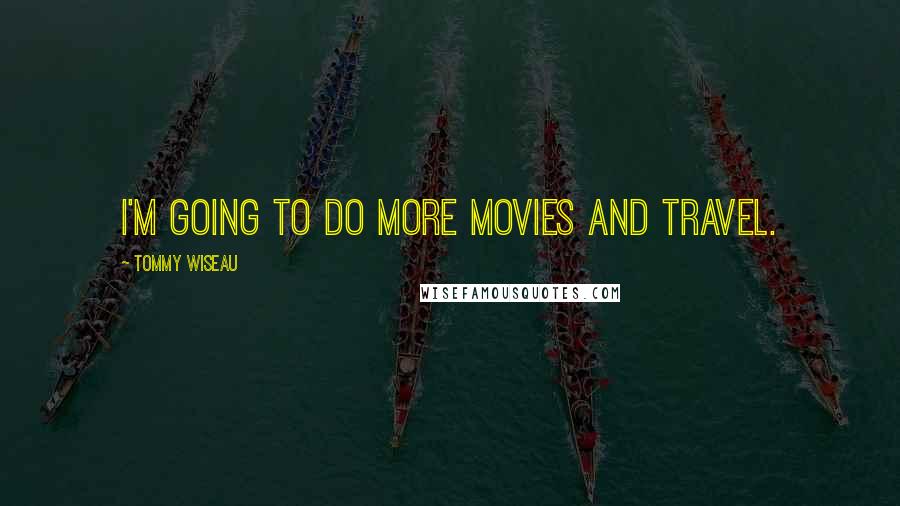 Tommy Wiseau Quotes: I'm going to do more movies and travel.