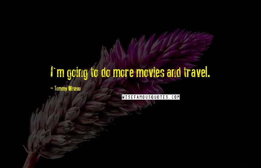 Tommy Wiseau Quotes: I'm going to do more movies and travel.