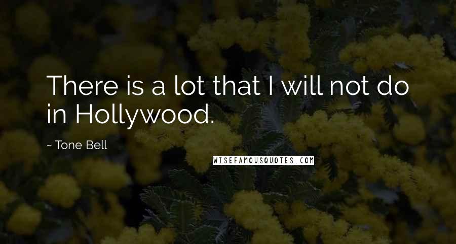 Tone Bell Quotes: There is a lot that I will not do in Hollywood.