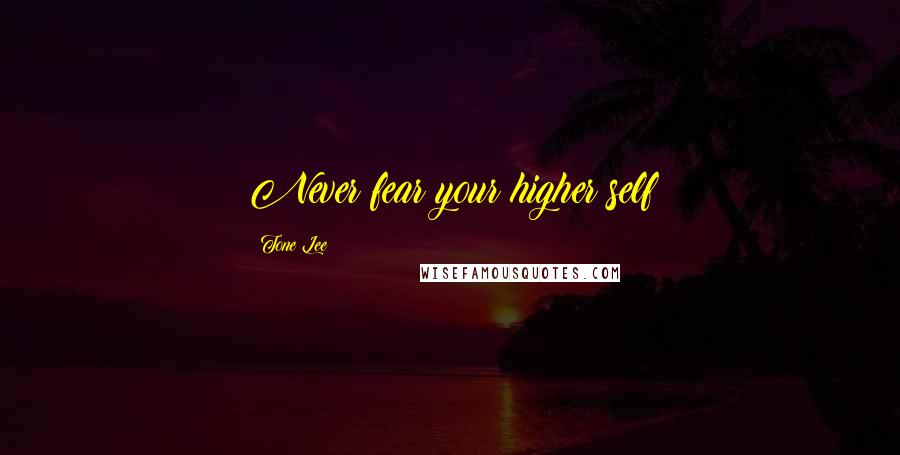 Tone Lee Quotes: Never fear your higher self