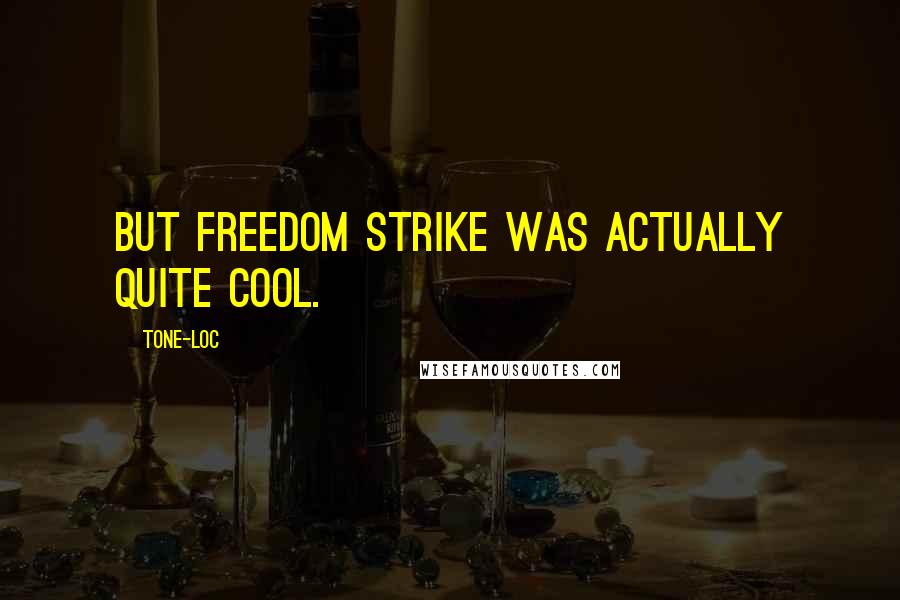 Tone-Loc Quotes: But Freedom Strike was actually quite cool.