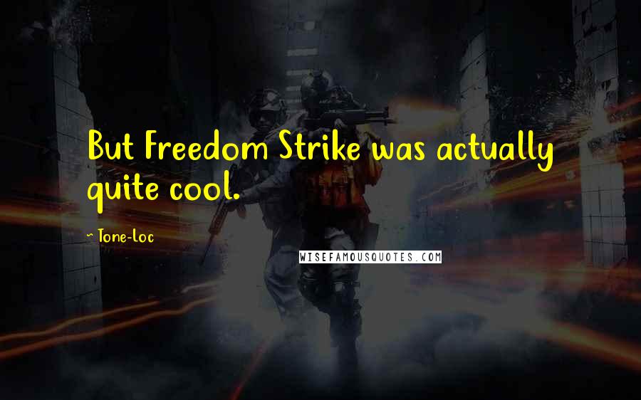 Tone-Loc Quotes: But Freedom Strike was actually quite cool.