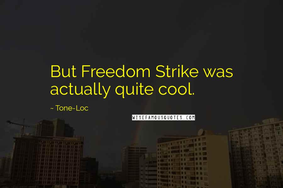 Tone-Loc Quotes: But Freedom Strike was actually quite cool.