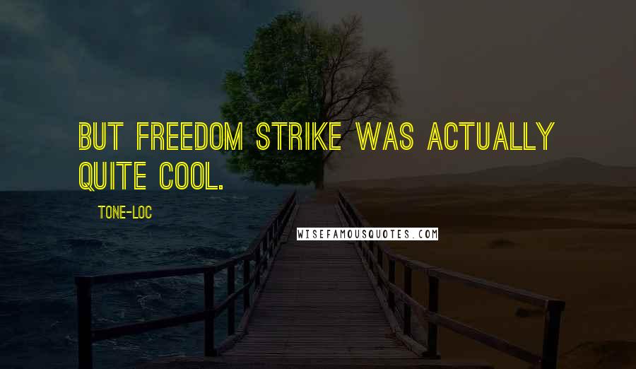 Tone-Loc Quotes: But Freedom Strike was actually quite cool.