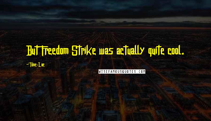 Tone-Loc Quotes: But Freedom Strike was actually quite cool.