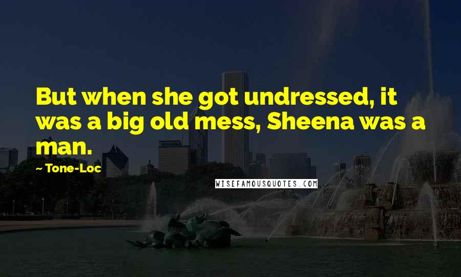 Tone-Loc Quotes: But when she got undressed, it was a big old mess, Sheena was a man.