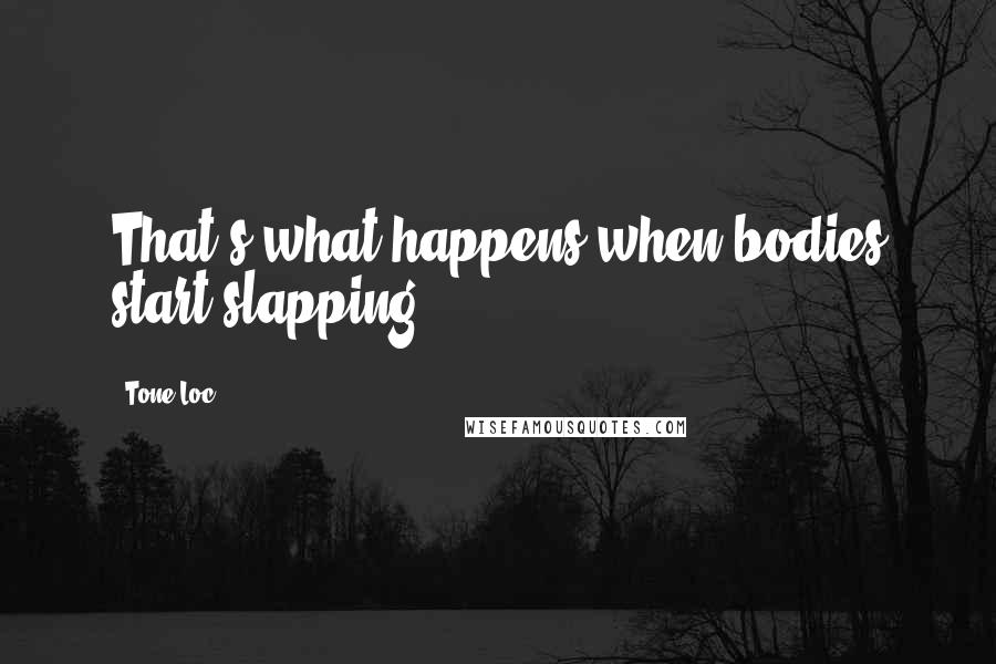 Tone-Loc Quotes: That's what happens when bodies start slapping.