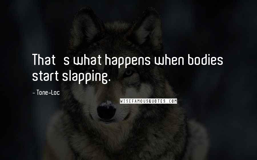 Tone-Loc Quotes: That's what happens when bodies start slapping.