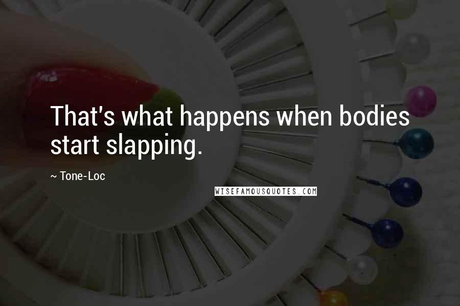 Tone-Loc Quotes: That's what happens when bodies start slapping.