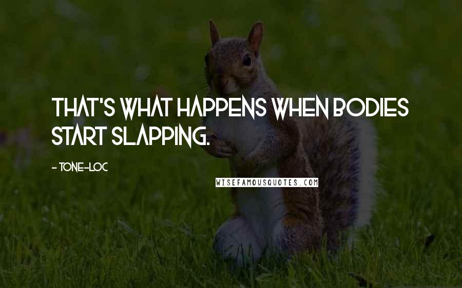 Tone-Loc Quotes: That's what happens when bodies start slapping.