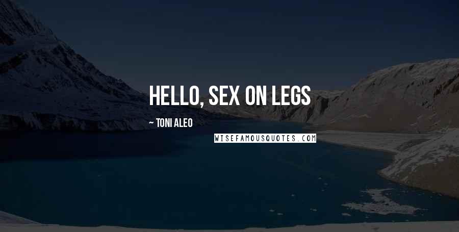 Toni Aleo Quotes: Hello, sex on legs