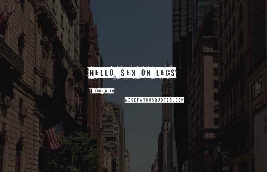 Toni Aleo Quotes: Hello, sex on legs