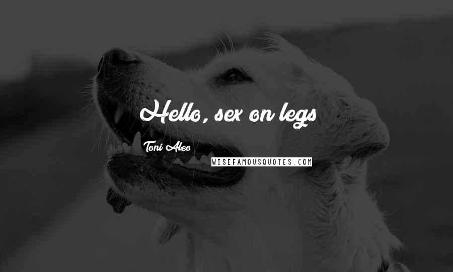 Toni Aleo Quotes: Hello, sex on legs