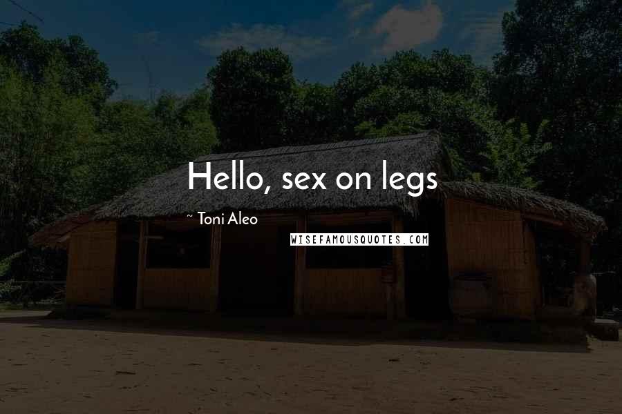 Toni Aleo Quotes: Hello, sex on legs