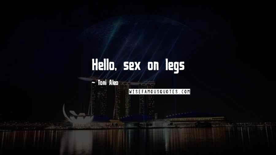Toni Aleo Quotes: Hello, sex on legs