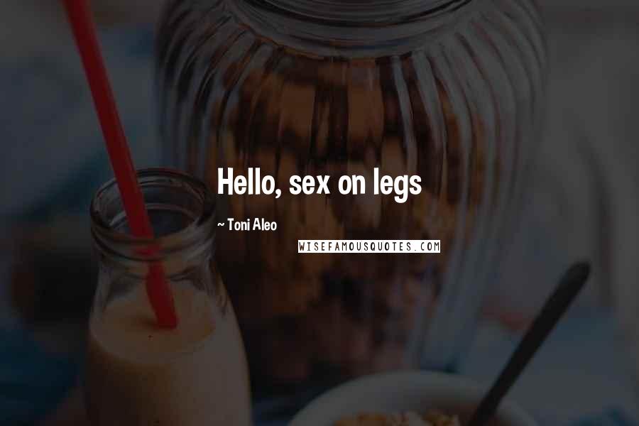 Toni Aleo Quotes: Hello, sex on legs