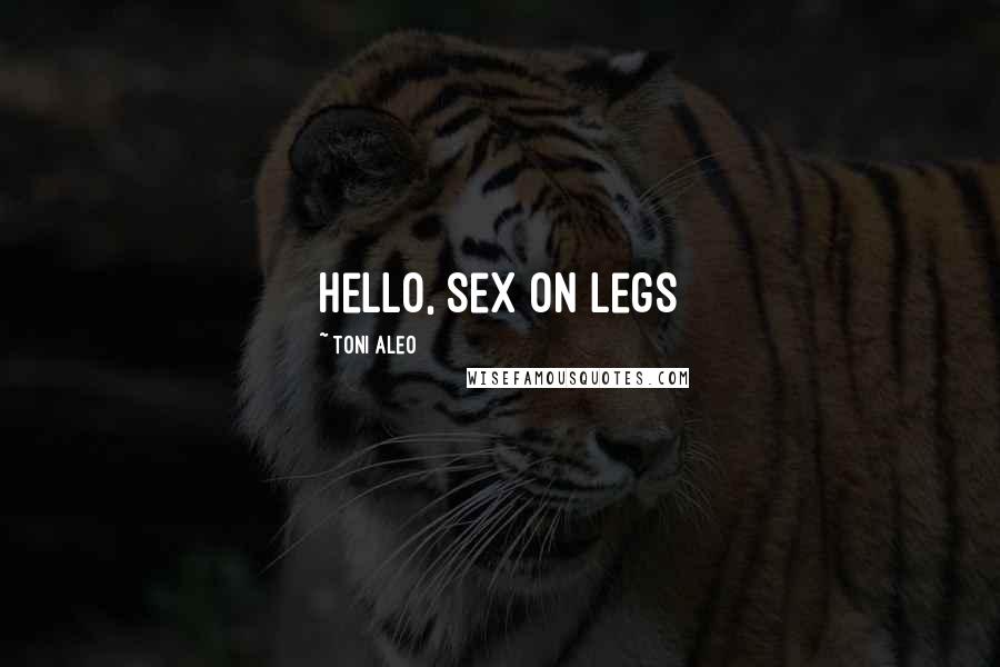 Toni Aleo Quotes: Hello, sex on legs