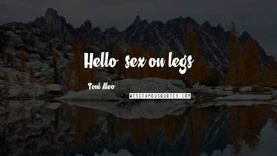Toni Aleo Quotes: Hello, sex on legs