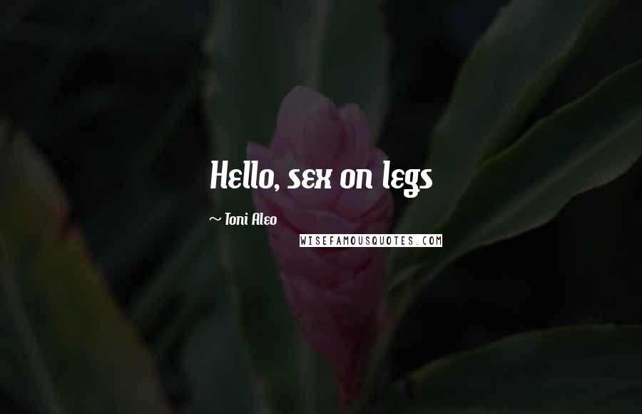 Toni Aleo Quotes: Hello, sex on legs