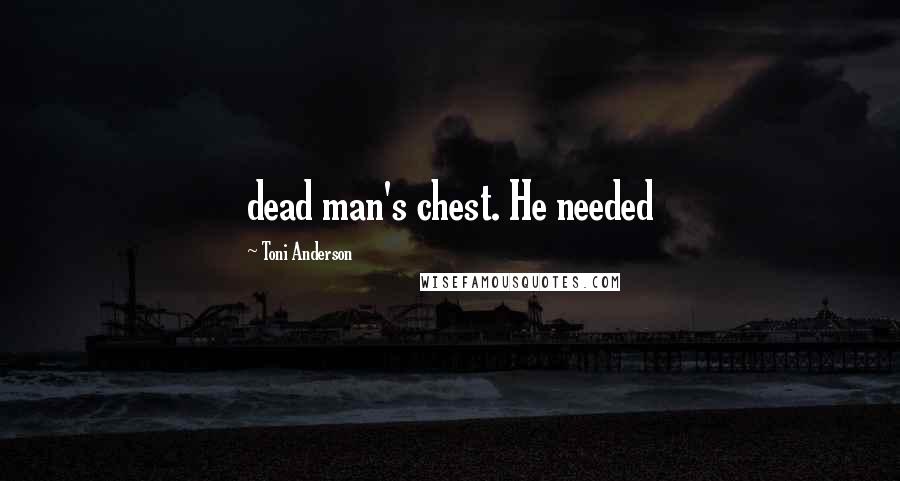 Toni Anderson Quotes: dead man's chest. He needed