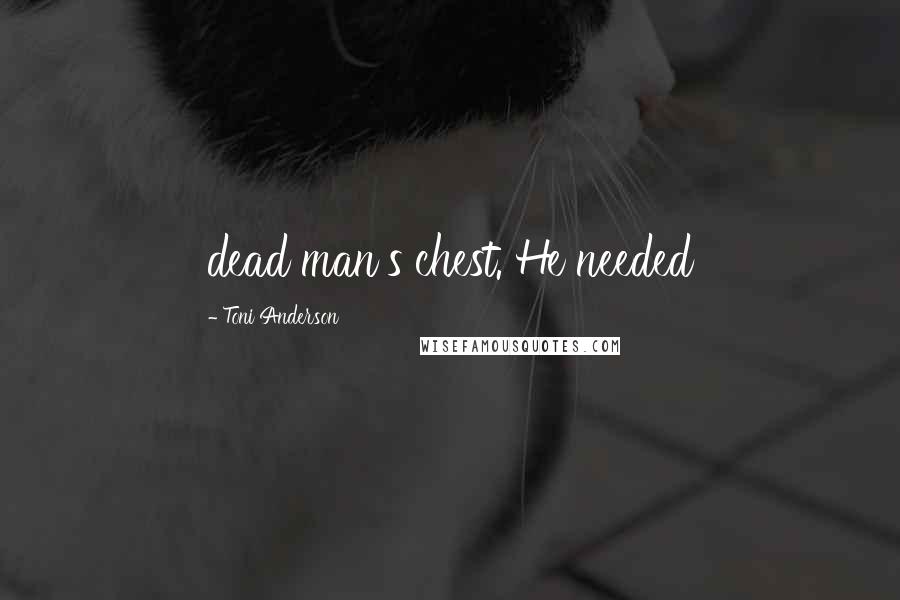 Toni Anderson Quotes: dead man's chest. He needed
