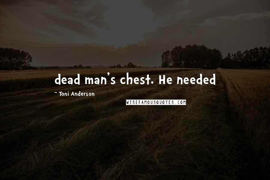 Toni Anderson Quotes: dead man's chest. He needed