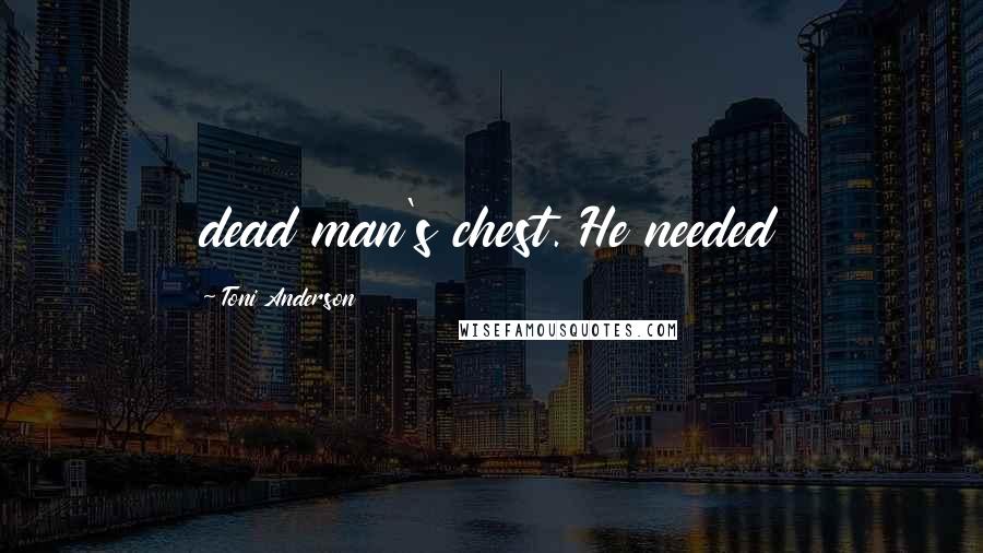 Toni Anderson Quotes: dead man's chest. He needed