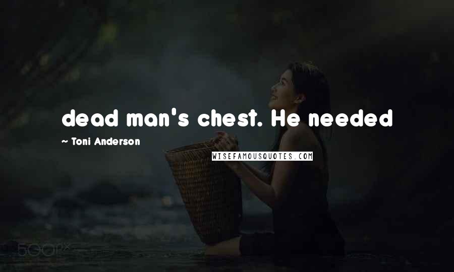 Toni Anderson Quotes: dead man's chest. He needed
