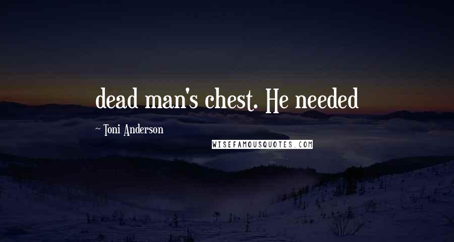 Toni Anderson Quotes: dead man's chest. He needed