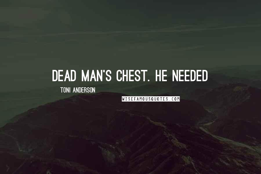 Toni Anderson Quotes: dead man's chest. He needed