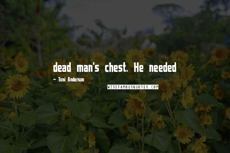 Toni Anderson Quotes: dead man's chest. He needed