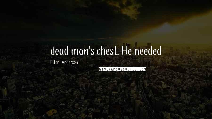 Toni Anderson Quotes: dead man's chest. He needed