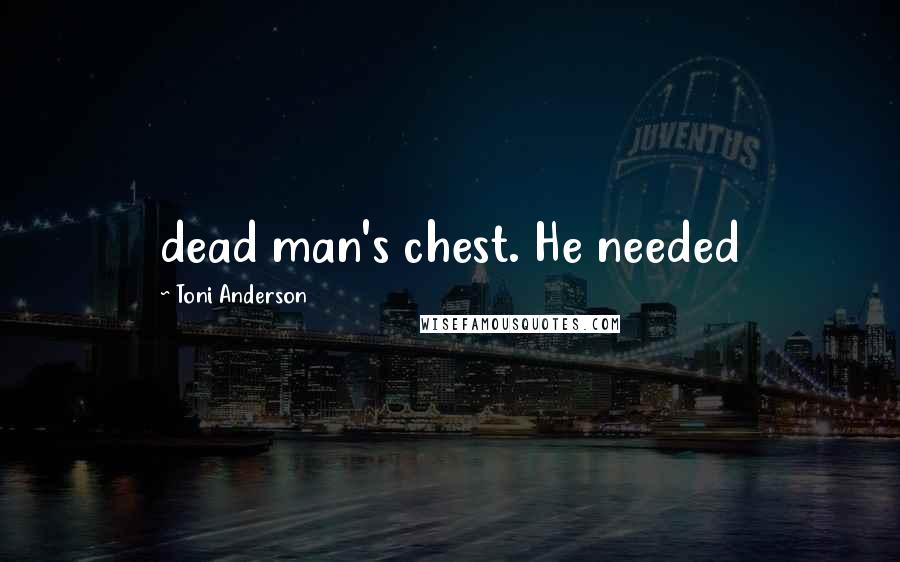 Toni Anderson Quotes: dead man's chest. He needed