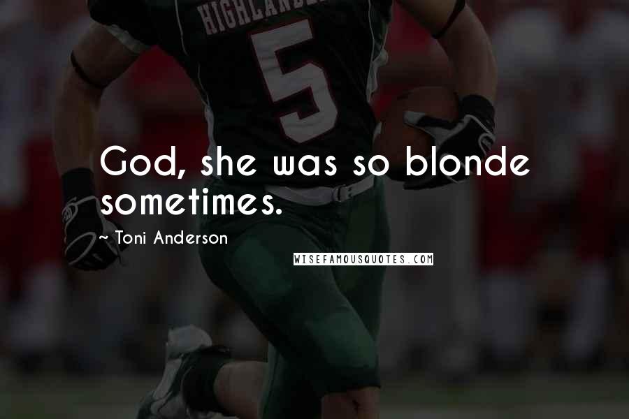 Toni Anderson Quotes: God, she was so blonde sometimes.