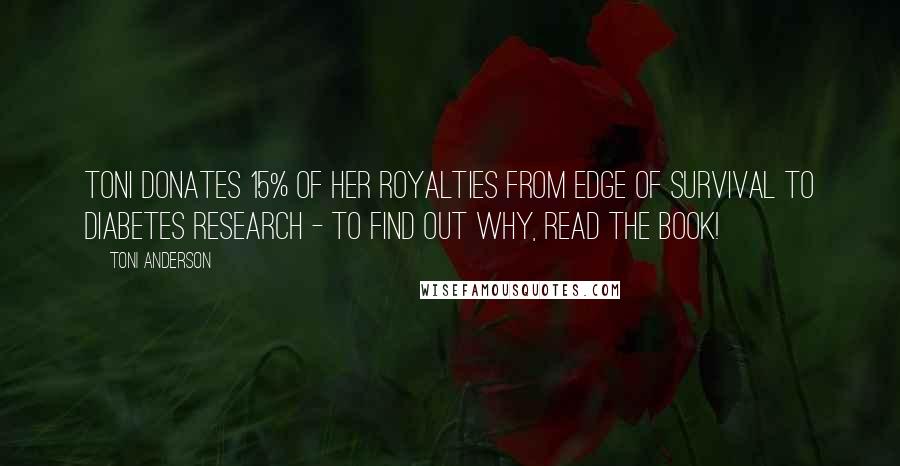 Toni Anderson Quotes: Toni donates 15% of her royalties from EDGE OF SURVIVAL to diabetes research - to find out why, read the book!