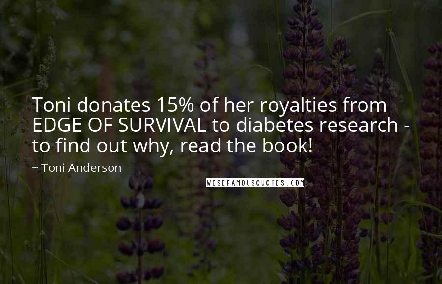 Toni Anderson Quotes: Toni donates 15% of her royalties from EDGE OF SURVIVAL to diabetes research - to find out why, read the book!
