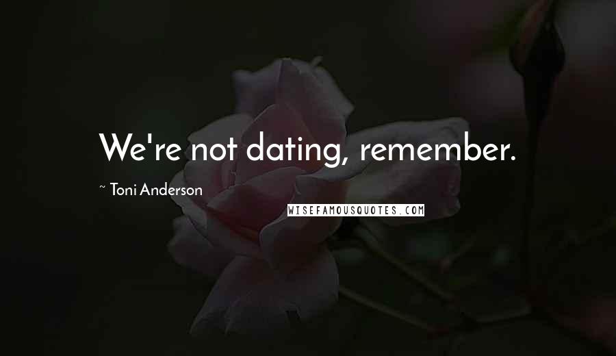 Toni Anderson Quotes: We're not dating, remember.